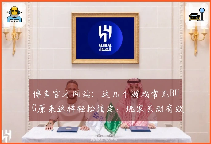 博鱼官方网站：这几个游戏常见BUG原来这样轻松搞定，玩家亲测有效！