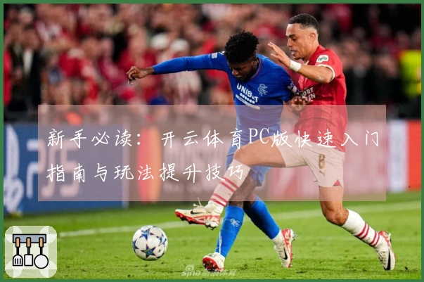 新手必读：开云体育PC版快速入门指南与玩法提升技巧