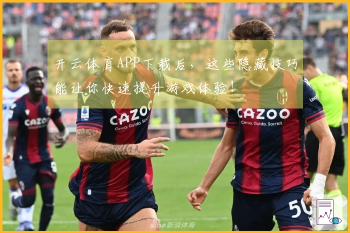 开云体育APP下载后，这些隐藏技巧能让你快速提升游戏体验！
